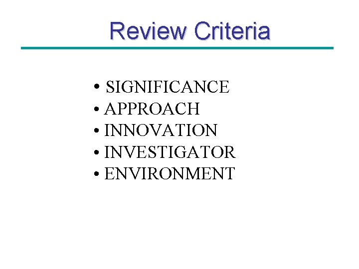 Review Criteria • SIGNIFICANCE • APPROACH • INNOVATION • INVESTIGATOR • ENVIRONMENT 