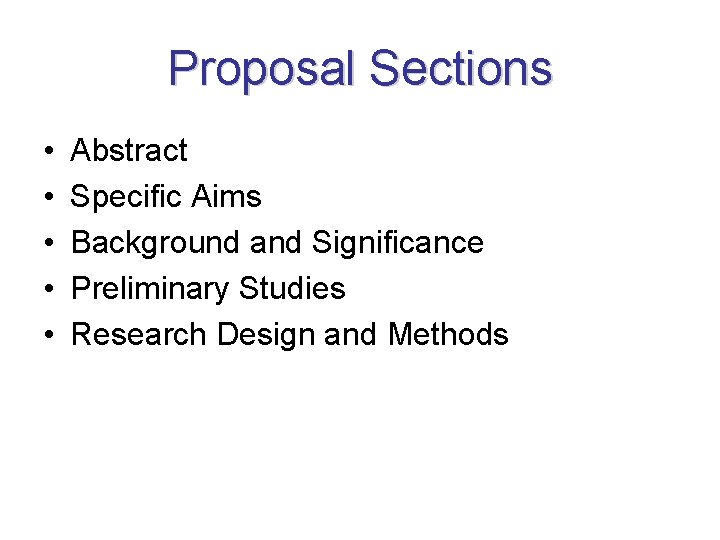 Proposal Sections • • • Abstract Specific Aims Background and Significance Preliminary Studies Research
