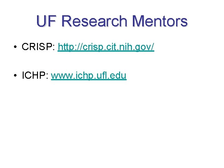 UF Research Mentors • CRISP: http: //crisp. cit. nih. gov/ • ICHP: www. ichp.