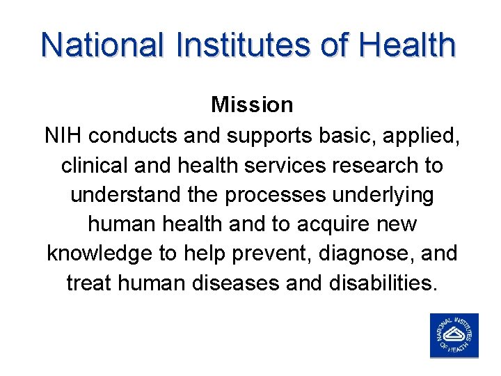 National Institutes of Health Mission NIH conducts and supports basic, applied, clinical and health