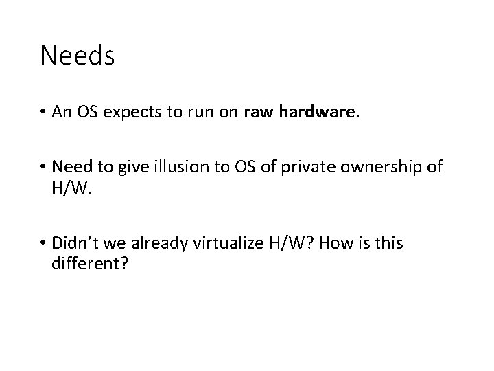 Needs • An OS expects to run on raw hardware. • Need to give