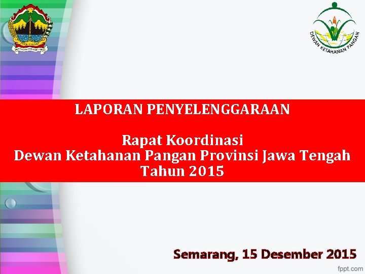 LAPORAN PENYELENGGARAAN Rapat Koordinasi Dewan Ketahanan Pangan Provinsi Jawa Tengah Tahun 2015 Semarang, 15