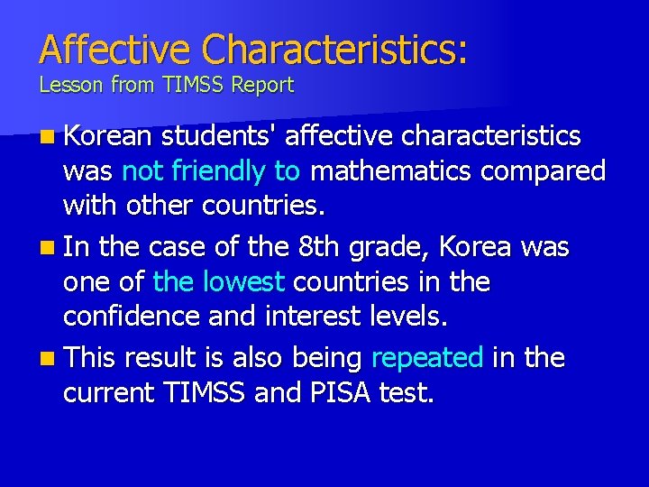 Affective Characteristics: Lesson from TIMSS Report n Korean students' affective characteristics was not friendly Affective Characteristics: Lesson from TIMSS Report n Korean students' affective characteristics was not friendly