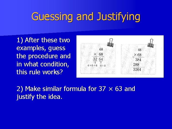 Guessing and Justifying 1) After these two examples, guess the procedure and in what Guessing and Justifying 1) After these two examples, guess the procedure and in what