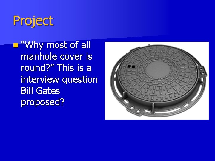 Project n “Why most of all manhole cover is round? ” This is a Project n “Why most of all manhole cover is round? ” This is a