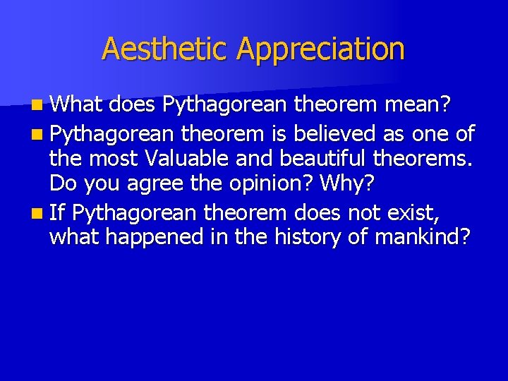 Aesthetic Appreciation n What does Pythagorean theorem mean? n Pythagorean theorem is believed as Aesthetic Appreciation n What does Pythagorean theorem mean? n Pythagorean theorem is believed as