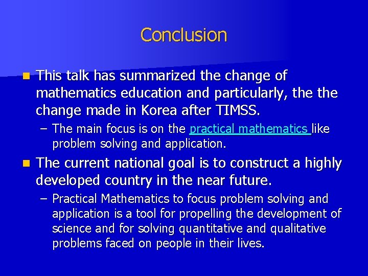 Conclusion n This talk has summarized the change of mathematics education and particularly, the Conclusion n This talk has summarized the change of mathematics education and particularly, the