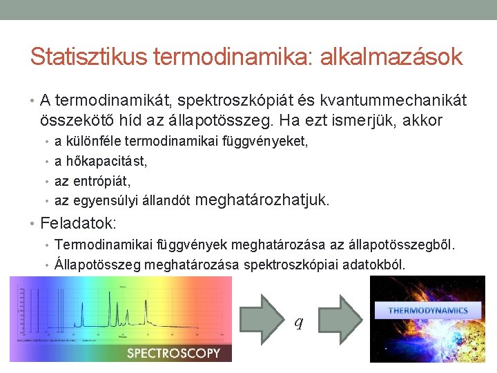 Statisztikus termodinamika: alkalmazások • A termodinamikát, spektroszkópiát és kvantummechanikát összekötő híd az állapotösszeg. Ha