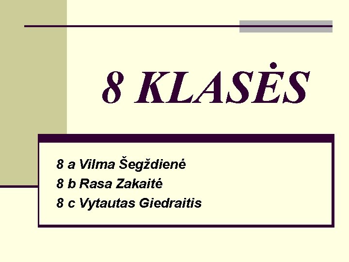 8 KLASĖS 8 a Vilma Šegždienė 8 b Rasa Zakaitė 8 c Vytautas Giedraitis