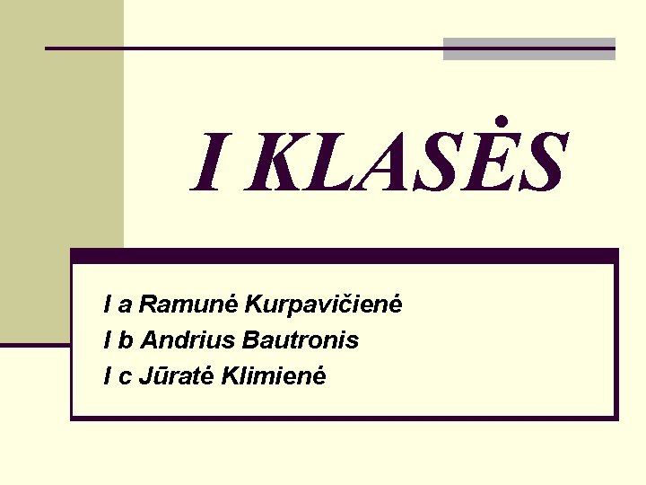 I KLASĖS I a Ramunė Kurpavičienė I b Andrius Bautronis I c Jūratė Klimienė