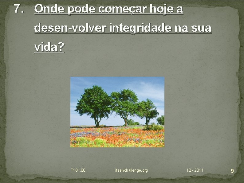 7. Onde pode começar hoje a desen-volver integridade na sua vida? T 101. 06