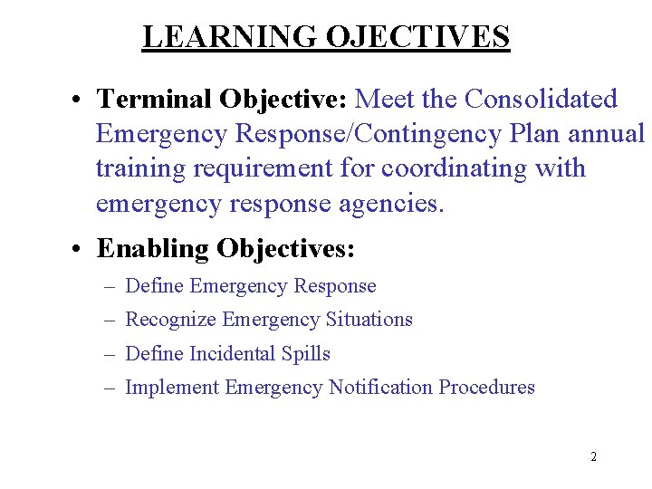 LEARNING OJECTIVES • Terminal Objective: Meet the Consolidated Emergency Response/Contingency Plan annual training requirement