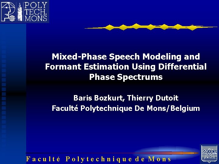 Mixed-Phase Speech Modeling and Formant Estimation Using Differential Phase Spectrums Baris Bozkurt, Thierry Dutoit