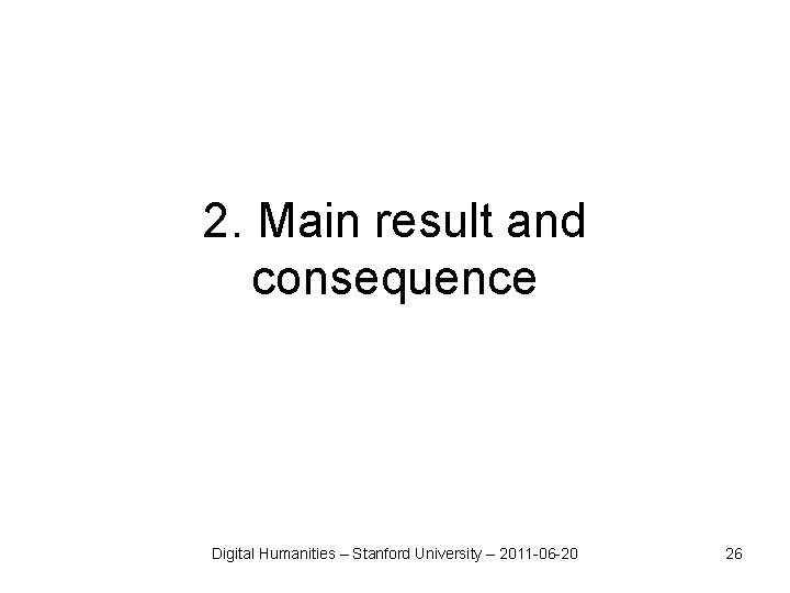 2. Main result and consequence Digital Humanities – Stanford University – 2011 -06 -20