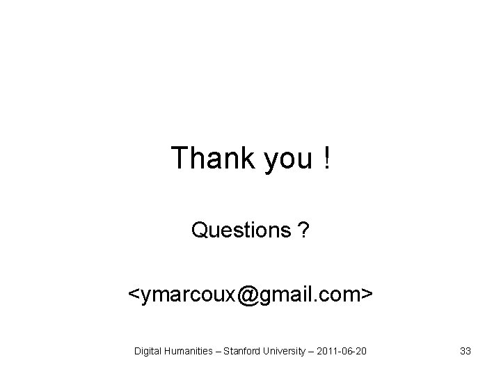 Thank you ! Questions ? <ymarcoux@gmail. com> Digital Humanities – Stanford University – 2011