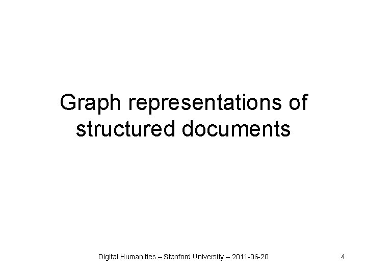 Graph representations of structured documents Digital Humanities – Stanford University – 2011 -06 -20