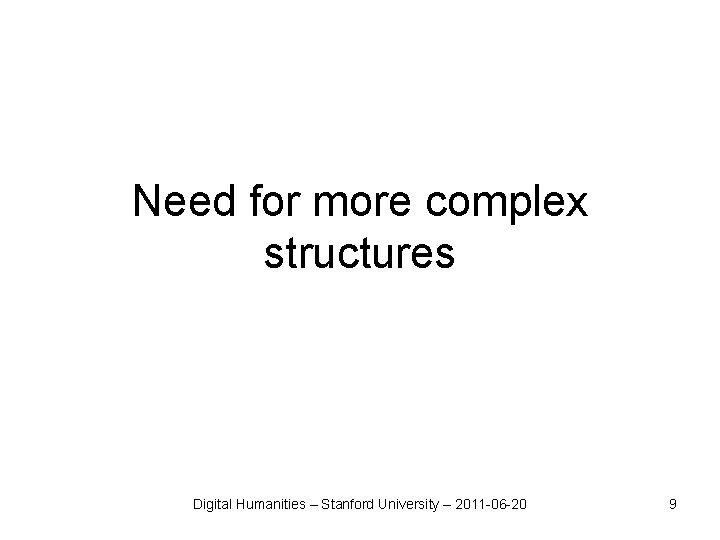 Need for more complex structures Digital Humanities – Stanford University – 2011 -06 -20