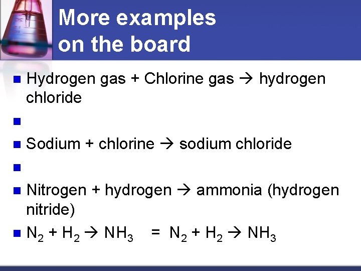 More examples on the board Hydrogen gas + Chlorine gas hydrogen chloride n n