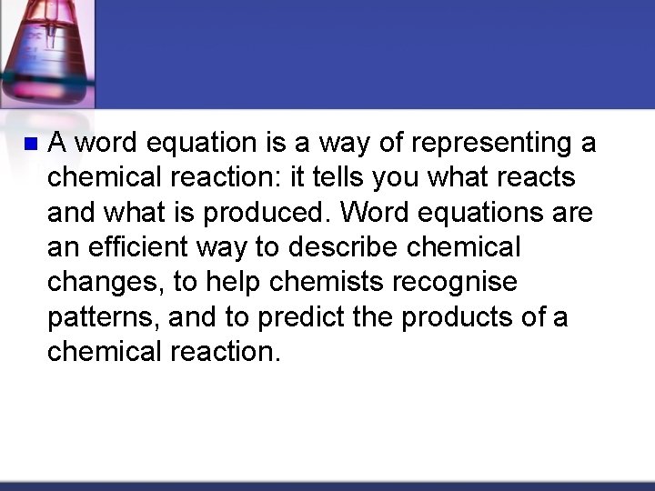 n A word equation is a way of representing a chemical reaction: it tells