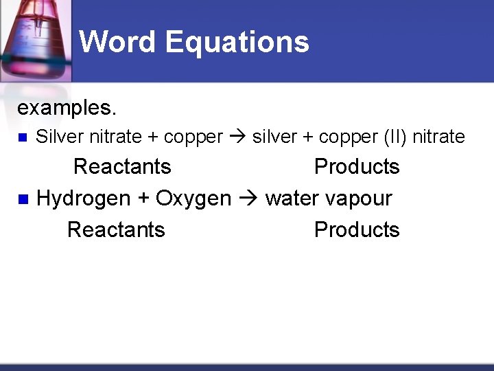 Word Equations examples. n Silver nitrate + copper silver + copper (II) nitrate Reactants