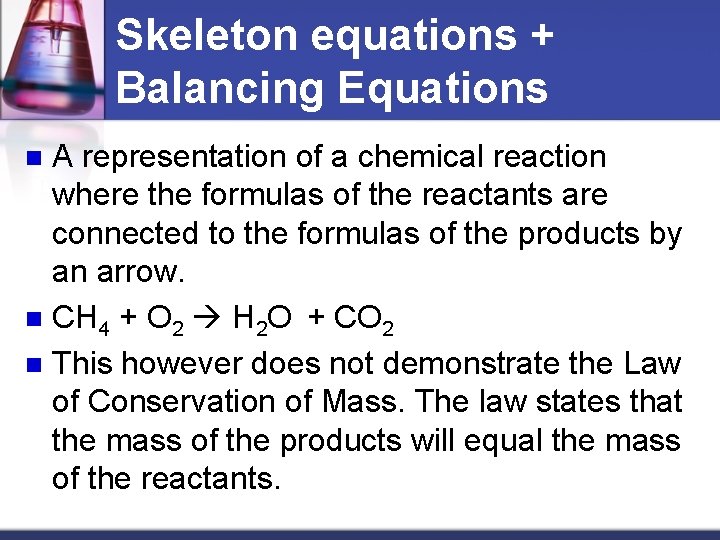 Skeleton equations + Balancing Equations A representation of a chemical reaction where the formulas