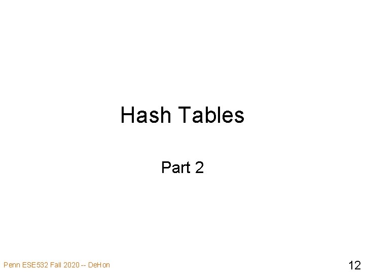 Hash Tables Part 2 Penn ESE 532 Fall 2020 -- De. Hon 12 