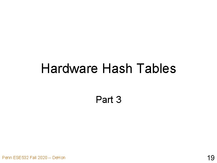 Hardware Hash Tables Part 3 Penn ESE 532 Fall 2020 -- De. Hon 19