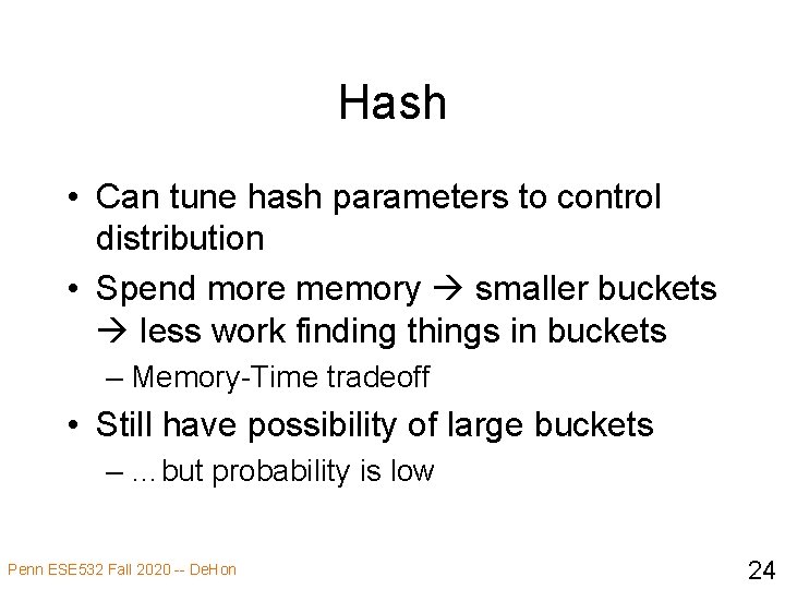 Hash • Can tune hash parameters to control distribution • Spend more memory smaller