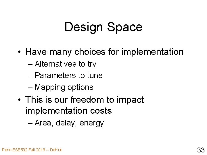 Design Space • Have many choices for implementation – Alternatives to try – Parameters