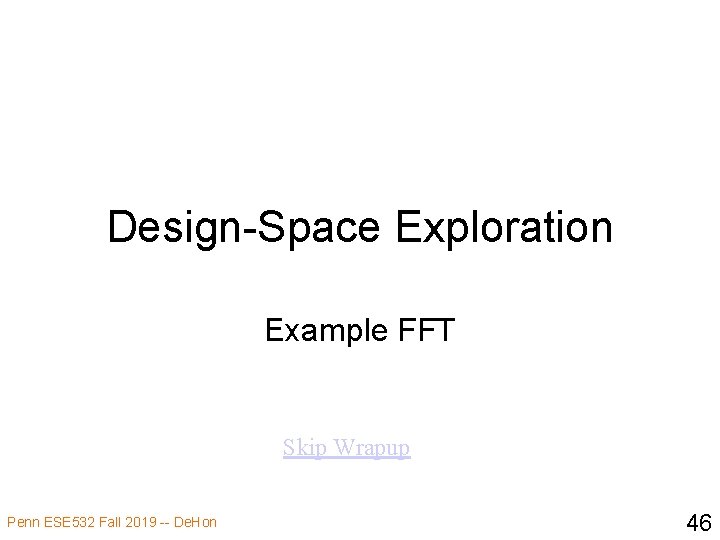 Design-Space Exploration Example FFT Skip Wrapup Penn ESE 532 Fall 2019 -- De. Hon
