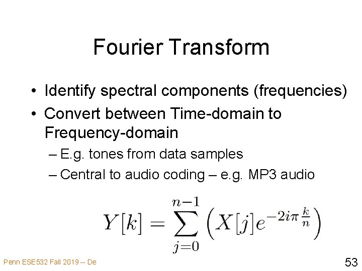 Fourier Transform • Identify spectral components (frequencies) • Convert between Time-domain to Frequency-domain –