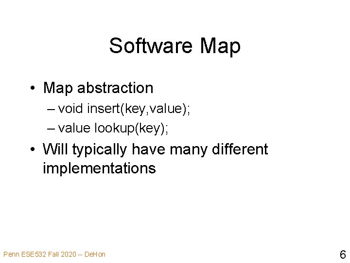 Software Map • Map abstraction – void insert(key, value); – value lookup(key); • Will