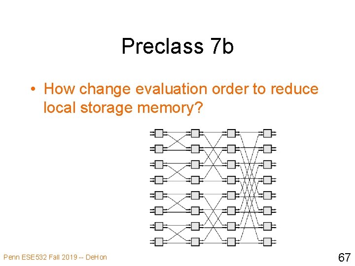 Preclass 7 b • How change evaluation order to reduce local storage memory? Penn