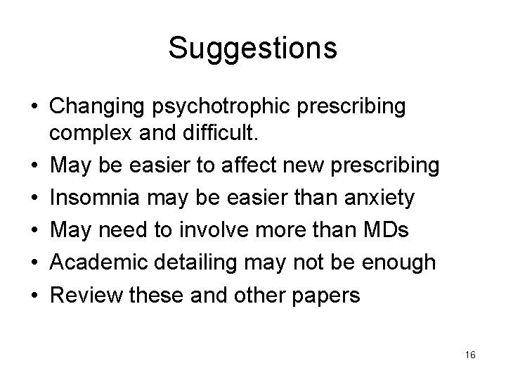 Suggestions • Changing psychotrophic prescribing complex and difficult. • May be easier to affect