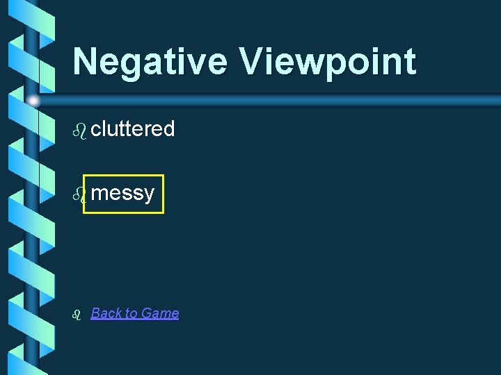 Negative Viewpoint b cluttered b messy b Back to Game 