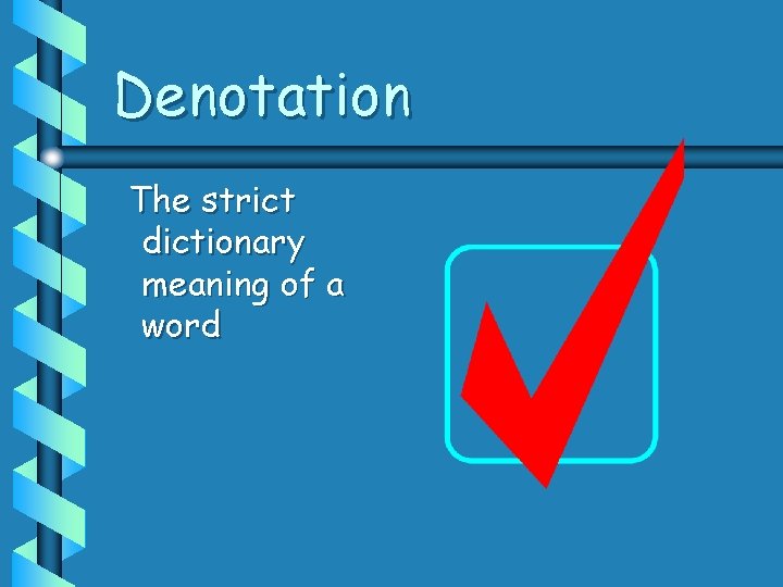 Denotation The strict dictionary meaning of a word 