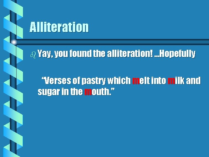 Alliteration b Yay, you found the alliteration! …Hopefully “Verses of pastry which melt into