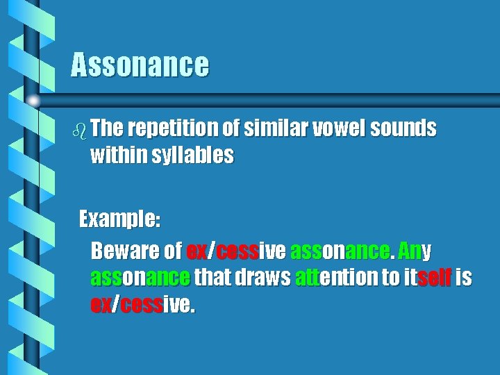 Assonance b The repetition of similar vowel sounds within syllables Example: Beware of ex/cessive