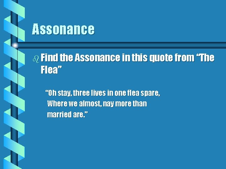 Assonance b Find the Assonance in this quote from “The Flea” “Oh stay, three