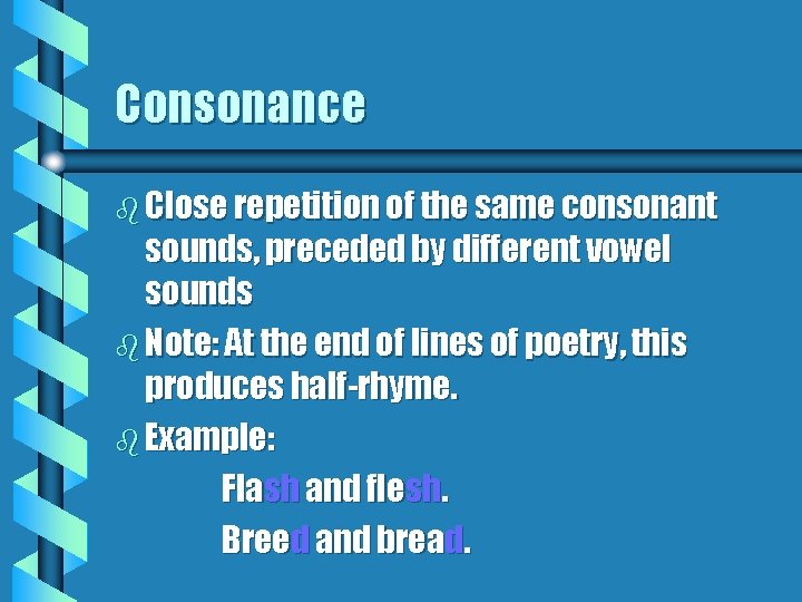 Consonance b Close repetition of the same consonant sounds, preceded by different vowel sounds
