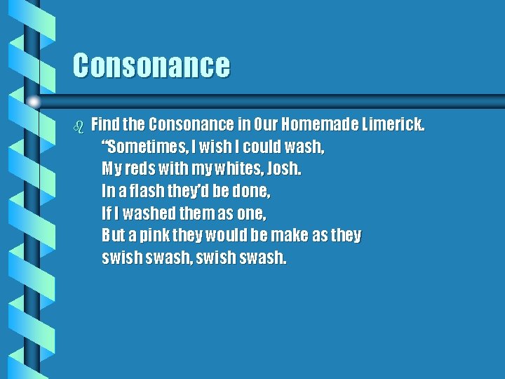 Consonance b Find the Consonance in Our Homemade Limerick. “Sometimes, I wish I could