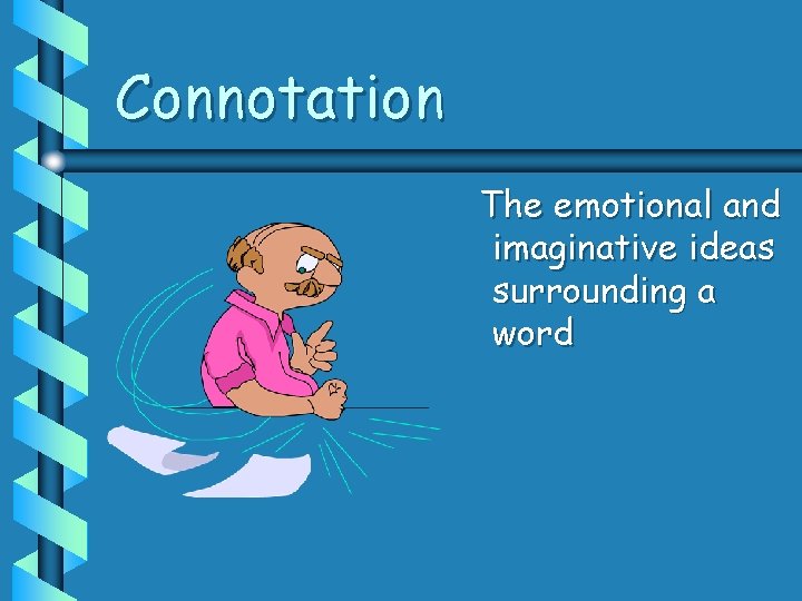 Connotation The emotional and imaginative ideas surrounding a word 