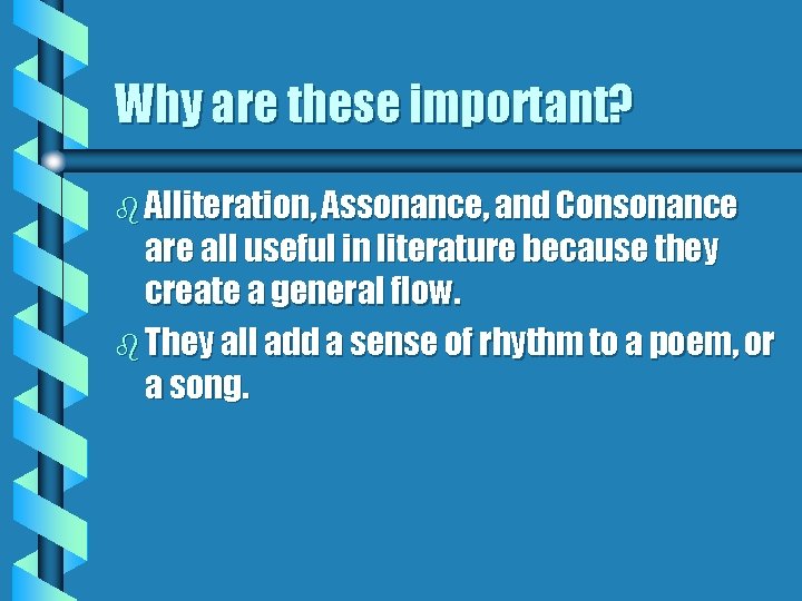 Why are these important? b Alliteration, Assonance, and Consonance are all useful in literature