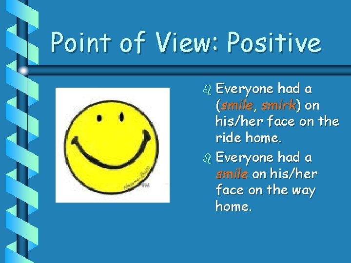 Point of View: Positive b Everyone had a (smile, smirk) on his/her face on