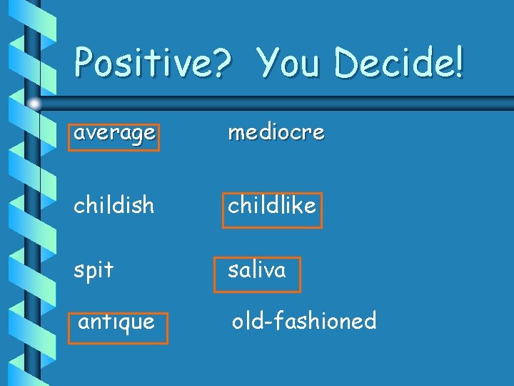 Positive? You Decide! average mediocre childish childlike spit saliva antique old-fashioned 