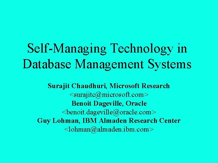 Self-Managing Technology in Database Management Systems Surajit Chaudhuri, Microsoft Research <surajitc@microsoft. com> Benoit Dageville,