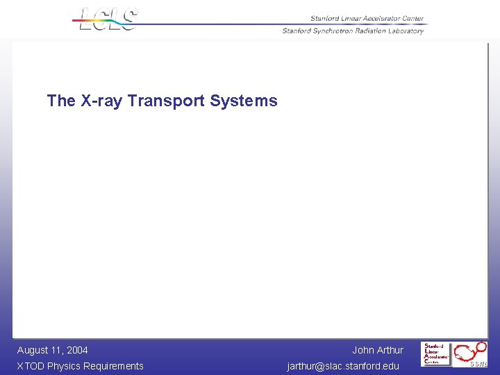 The X-ray Transport Systems August 11, 2004 XTOD Physics Requirements John Arthur jarthur@slac. stanford.