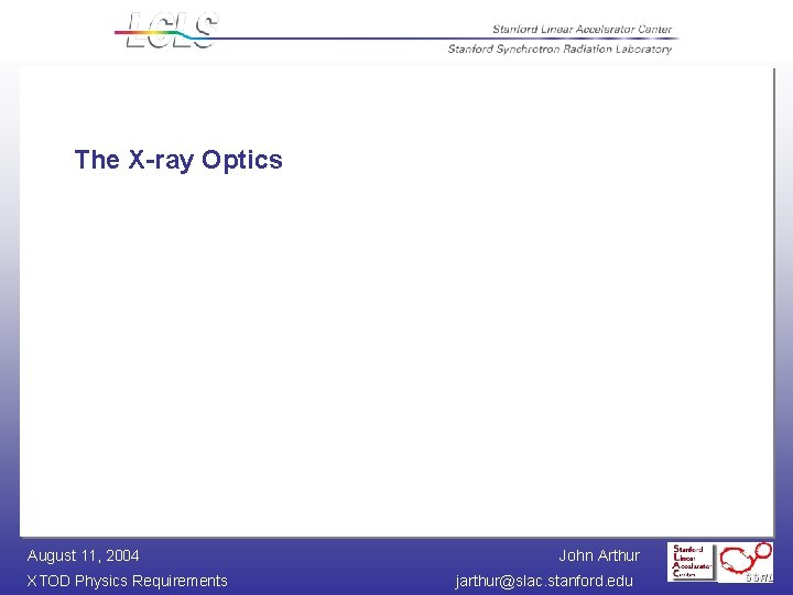 The X-ray Optics August 11, 2004 XTOD Physics Requirements John Arthur jarthur@slac. stanford. edu