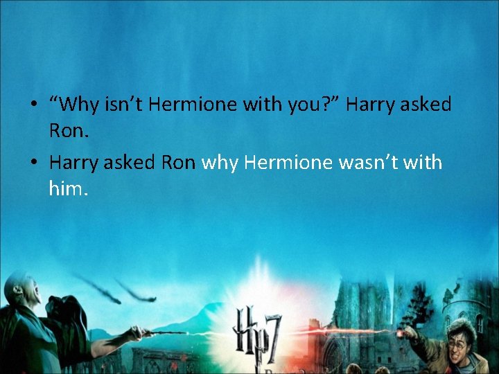  • “Why isn’t Hermione with you? ” Harry asked Ron. • Harry asked