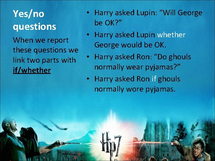 Yes/no questions • Harry asked Lupin: “Will George be OK? ” • Harry asked